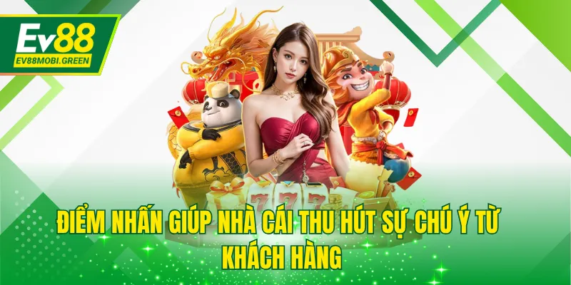 Điểm nhấn giúp nhà cái thu hút sự chú ý từ khách hàng