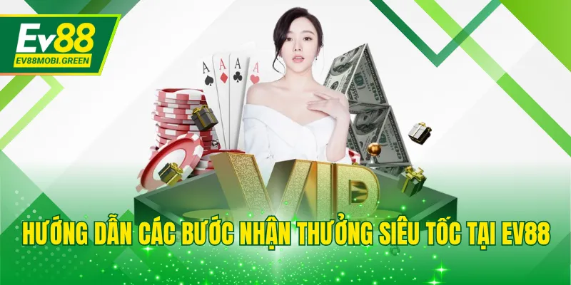 Hướng dẫn các bước nhận thưởng siêu tốc tại EV88
