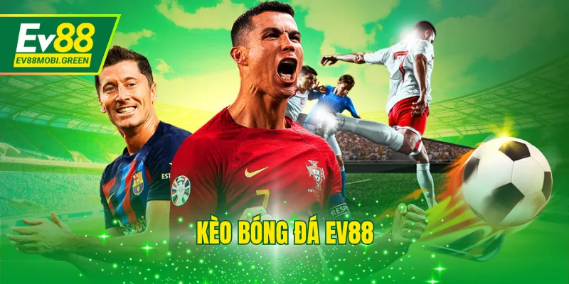 Kèo Bóng Đá EV88 - Danh Sách Những Tỷ Lệ Cược Phổ Biến !