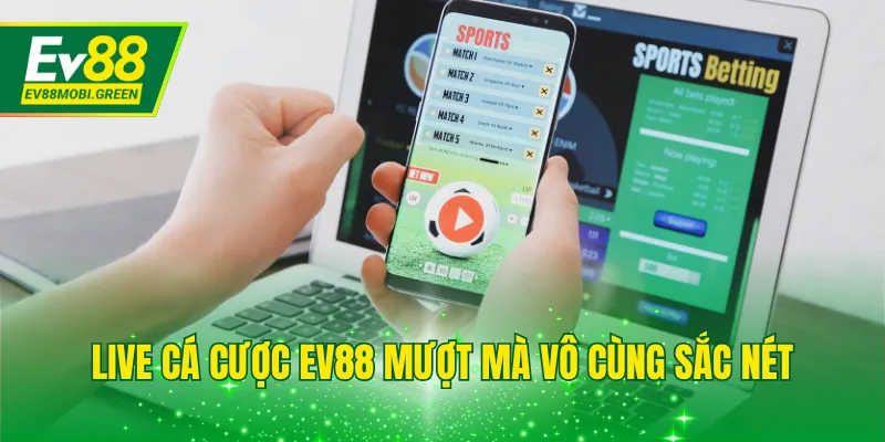 Live cá cược EV88 mượt mà vô cùng sắc nét